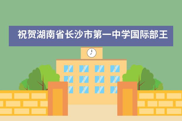 祝贺湖南省长沙市第一中学国际部王坤宇同学获&ldquo;亚洲常青藤&rdquo;香港大学录取