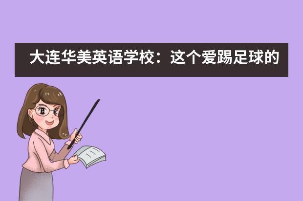 大连华美英语学校:这个爱踢足球的女孩,修7门AP课GPA高达3.84!