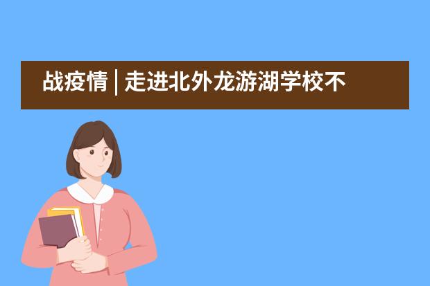 战疫情 | 走进北外龙游湖学校不一样的课程&mdash;&mdash;探究篇___1图片