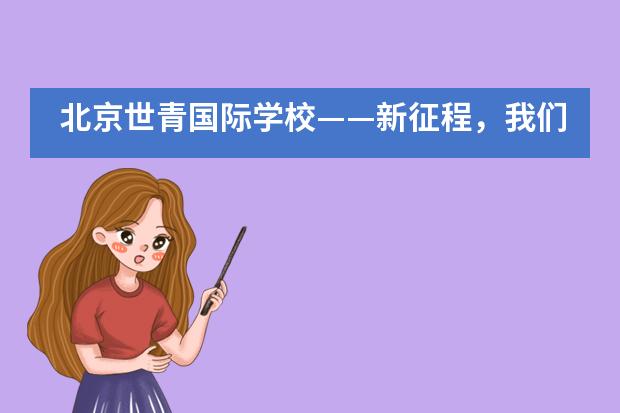 北京世青国际学校&mdash;&mdash;新征程，我们一起出发！___1