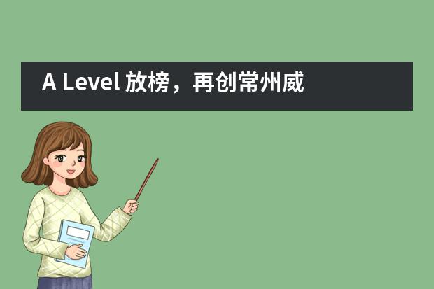 A Level 放榜，再创常州威雅公学实验学校毕业生成绩新高！