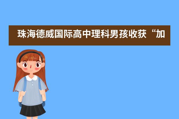 珠海德威国际高中理科男孩收获&ldquo;加拿大哈佛&rdquo; 麦吉尔大学录取