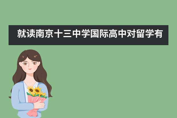 就读南京十三中学国际高中对留学有哪些帮助？去加拿大留学好吗？
