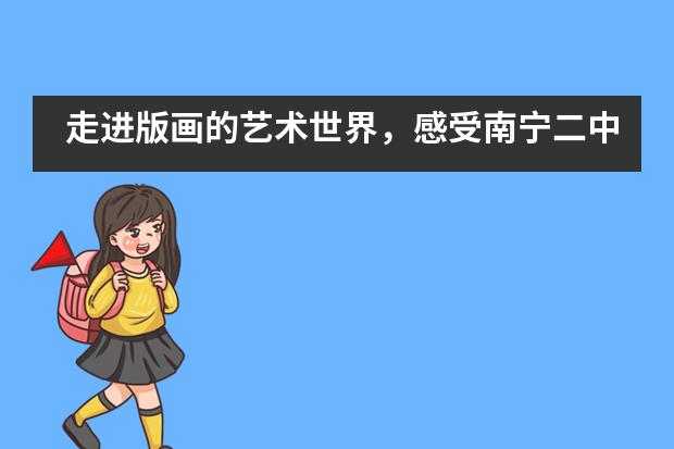 走进版画的艺术世界，感受南宁二中国际部学生刀笔的魅力！___1