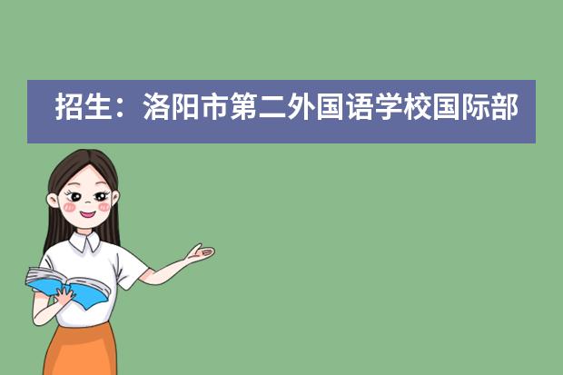 招生:洛阳市第二外国语学校国际部信息汇总