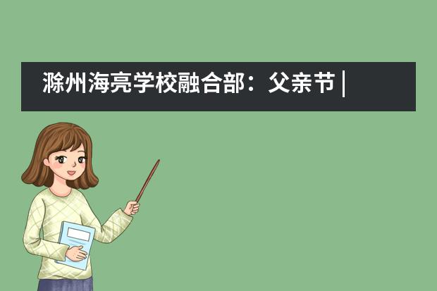 滁州海亮学校融合部:父亲节 | 致我的超级英雄