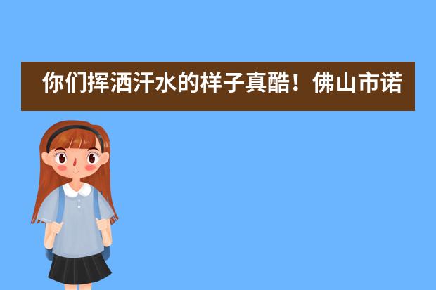 你们挥洒汗水的样子真酷！佛山市诺德安达学校运动会___1