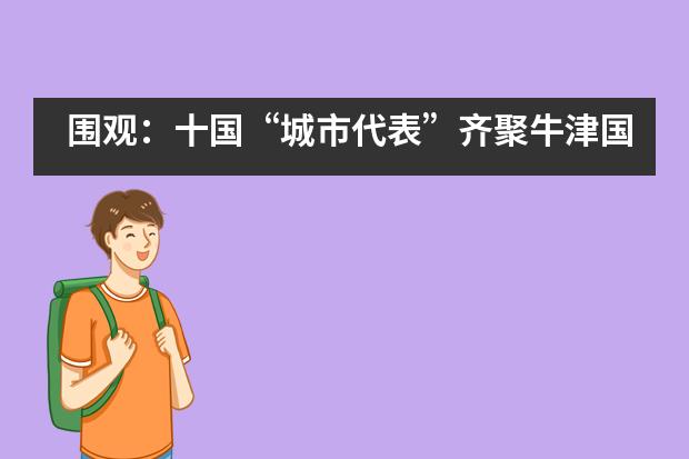 围观：十国&ldquo;城市代表&rdquo;齐聚牛津国际公学！