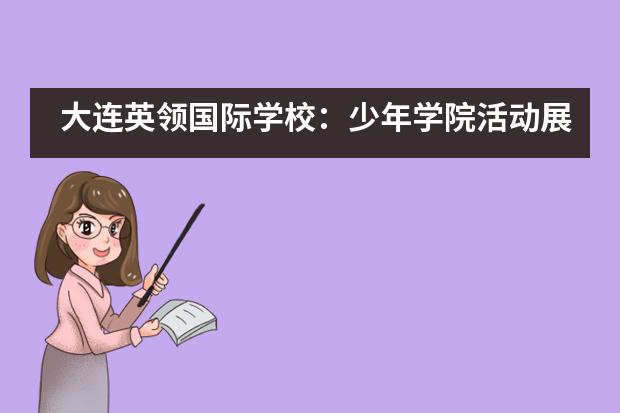 大连英领国际学校：少年学院活动展示___1图片
