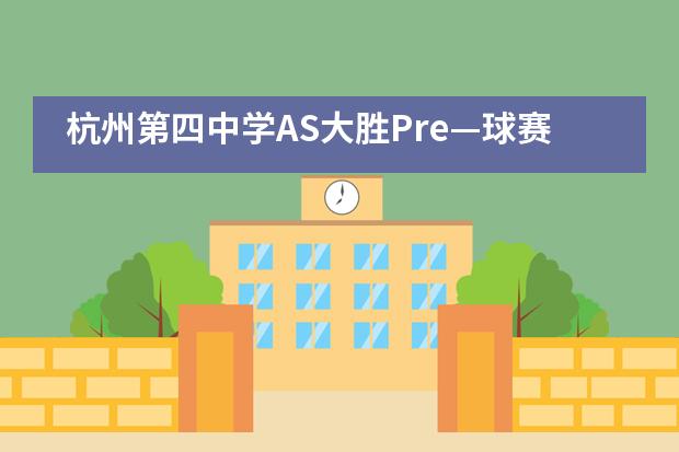 杭州第四中学AS大胜Pre—球赛纪实___1
