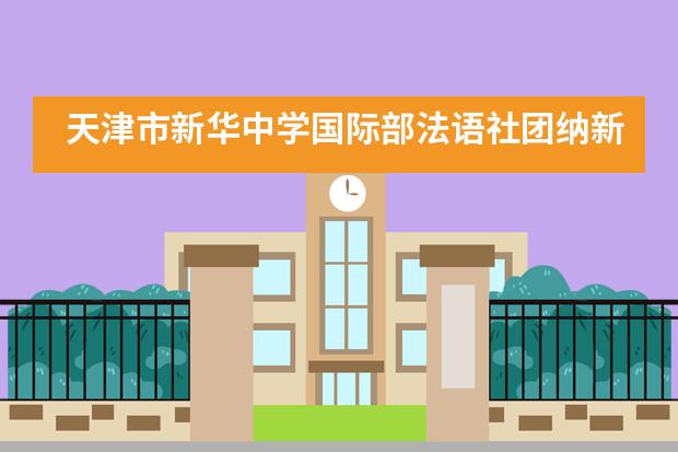 天津市新华中学国际部法语社团纳新及活动掠影___1图片