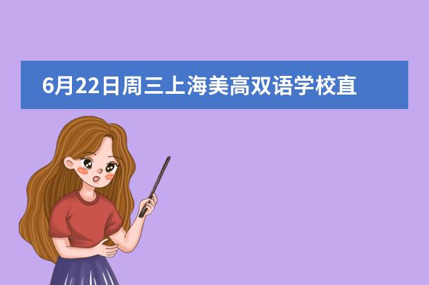 6月22日周三上海美高双语学校直播预告!