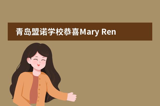 青岛盟诺学校恭喜Mary Ren同学 拿下英国剑桥大学艺术史专业的面试邀请!