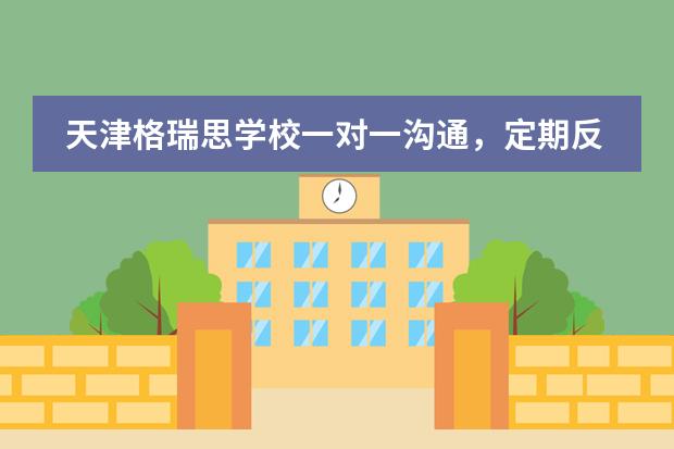天津格瑞思学校一对一沟通,定期反馈。 让我们一起成为教育伙伴!