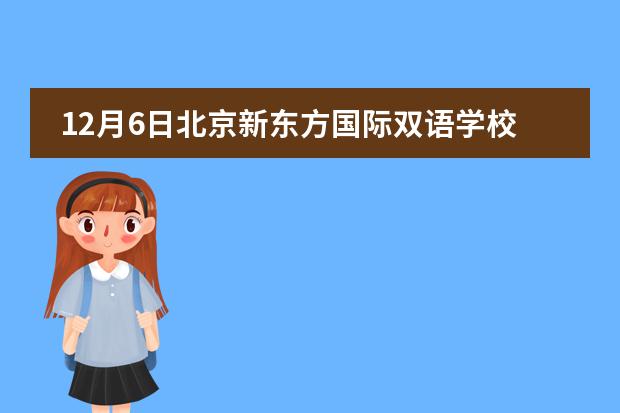 12月6日北京新东方国际双语学校开放日预约报名中