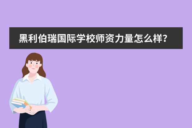 黑利伯瑞国际学校师资力量怎么样？