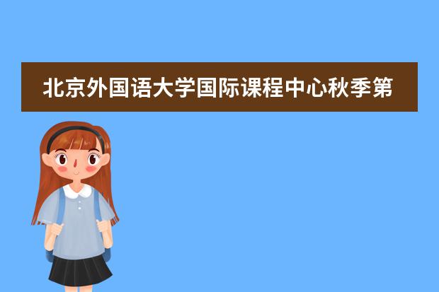 北京外国语大学国际课程中心秋季第一批Offer来了！