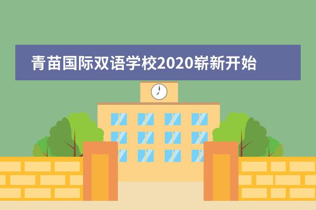 青苗国际双语学校2020崭新开始，就让我们一起期待吧！ 2020 &ndash; A New Journey！