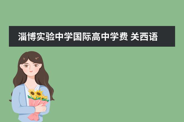 淄博实验中学国际高中学费 关西语言学院怎么样?