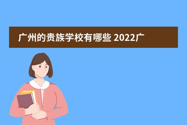 广州的贵族学校有哪些 2022广州十大贵族学校排行(附招生简章)