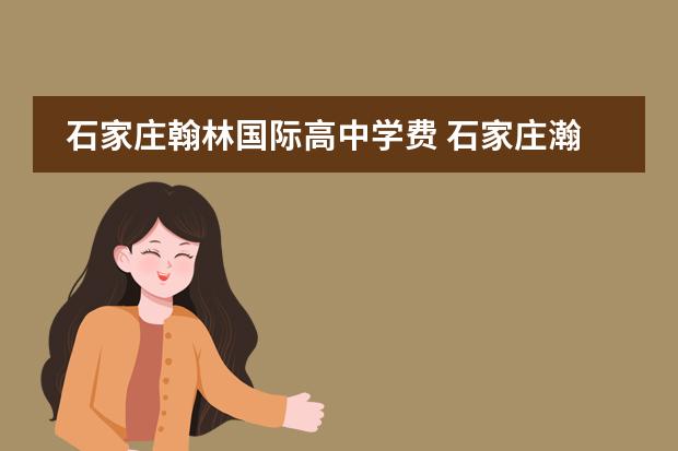 石家庄翰林国际高中学费 石家庄瀚林学校高中收费标准