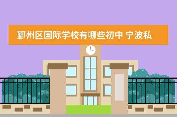 鄞州区国际学校有哪些初中 宁波私立初中有哪些?