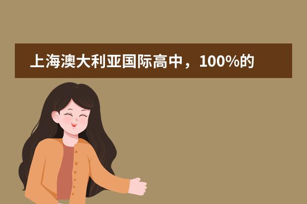 上海澳大利亚国际高中,100%的升学率