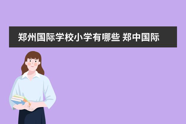 郑州国际学校小学有哪些 郑中国际学校收费多少