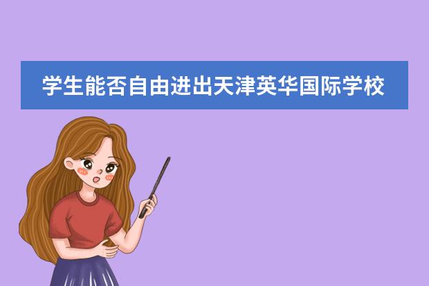 学生能否自由进出天津英华国际学校？