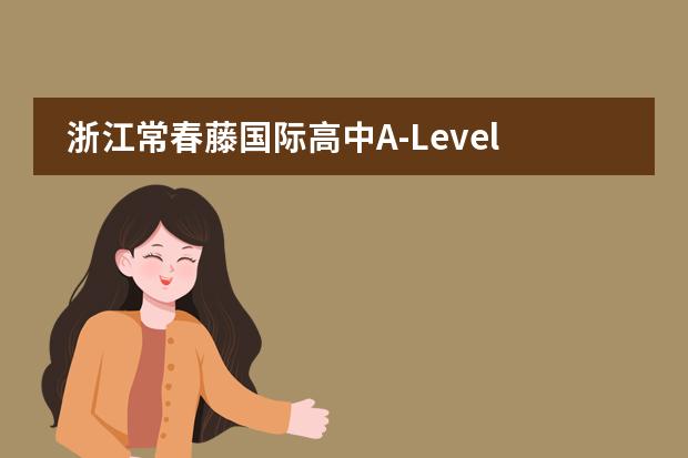 浙江常春藤国际高中A-Level课程体系设置如何安排的？