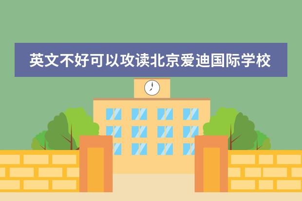 英文不好可以攻读北京爱迪国际学校吗?
