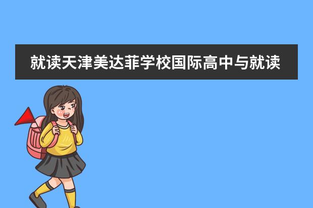 就读天津美达菲学校国际高中与就读普高有什么区别?