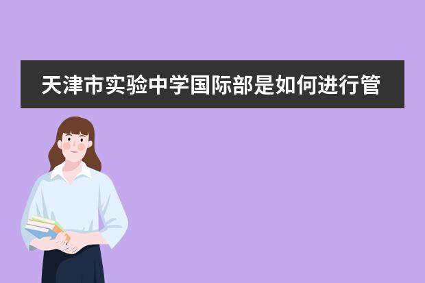 天津市实验中学国际部是如何进行管理工作的?