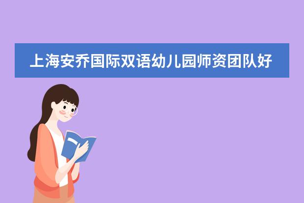 上海安乔国际双语幼儿园师资团队好吗?