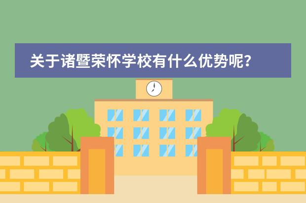 关于诸暨荣怀学校有什么优势呢?