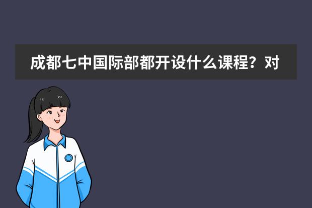 成都七中国际部都开设什么课程?对学生有何好处?