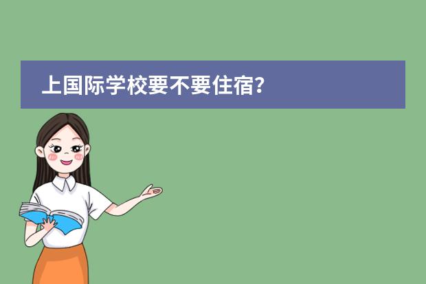 上国际学校要不要住宿?