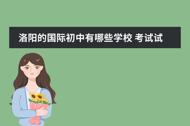洛阳的国际初中有哪些学校 考试试卷