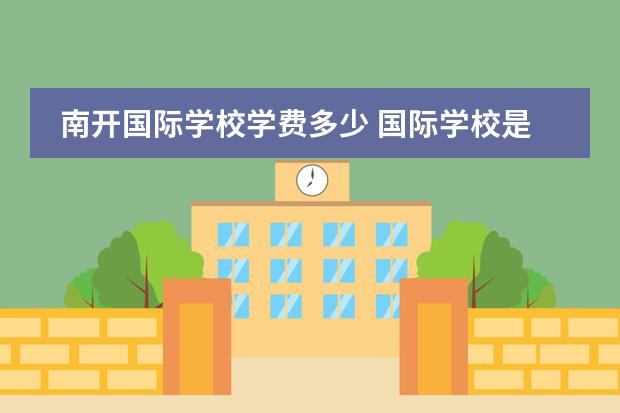 南开国际学校学费多少 国际学校是怎么收费的呀?