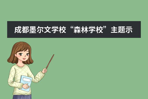 成都墨尔文学校&ldquo;森林学校&rdquo;主题示范课在成都正式开&ldquo;玩&rdquo;！