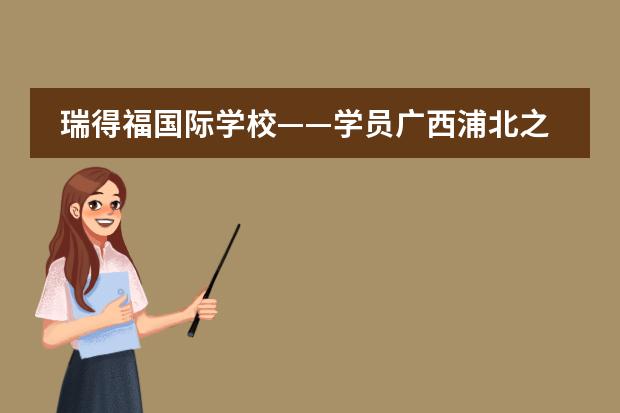瑞得福国际学校&mdash;&mdash;学员广西浦北之行