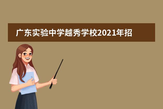 广东实验中学越秀学校2021年招生简章，附开放日时间