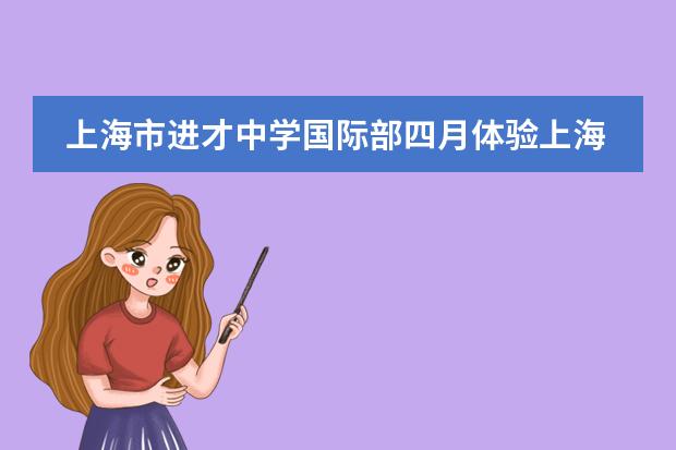 上海市进才中学国际部四月体验上海活动!