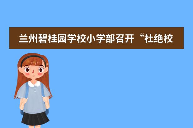 兰州碧桂园学校小学部召开&ldquo;杜绝校园欺凌&rdquo;主题班会