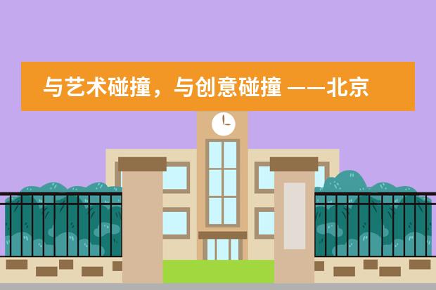 与艺术碰撞，与创意碰撞 &mdash;&mdash;北京市新英才学校