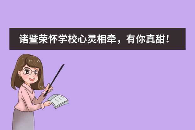 诸暨荣怀学校心灵相牵,有你真甜!让我们一起乘风破浪!