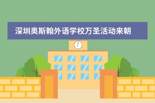深圳奥斯翰外语学校万圣活动来朝