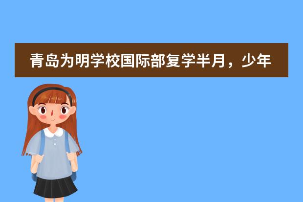 青岛为明学校国际部复学半月，少年何样?