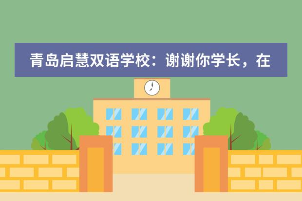 青岛启慧双语学校：谢谢你学长，在小升初路口给我的引导与分享