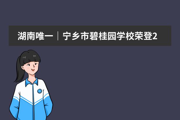 湖南唯一｜宁乡市碧桂园学校荣登2023京领中国国际学校创新竞争力百强榜！